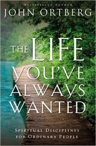 The Life You've Always Wanted - John Ortberg